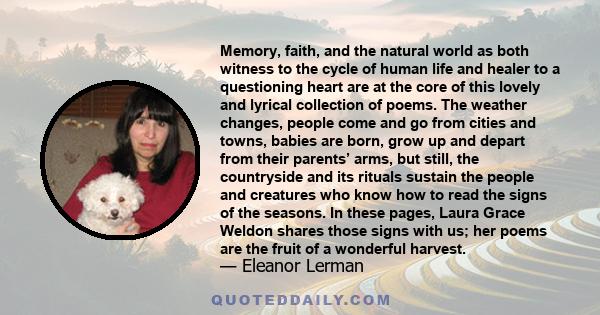 Memory, faith, and the natural world as both witness to the cycle of human life and healer to a questioning heart are at the core of this lovely and lyrical collection of poems. The weather changes, people come and go