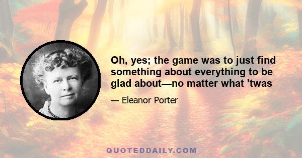 Oh, yes; the game was to just find something about everything to be glad about—no matter what 'twas