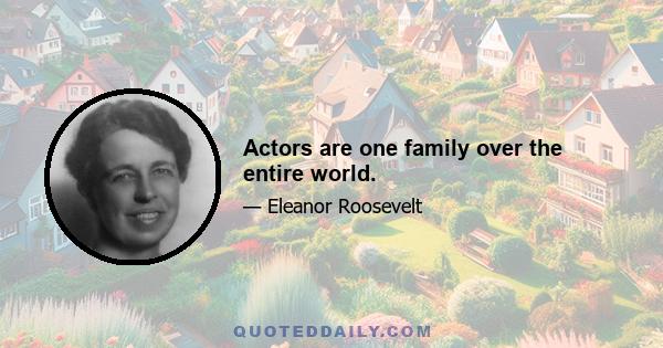 Actors are one family over the entire world.