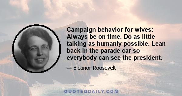 Campaign behavior for wives: Always be on time. Do as little talking as humanly possible. Lean back in the parade car so everybody can see the president.