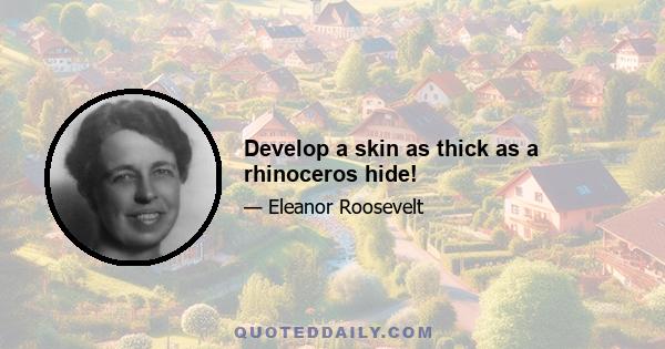 Develop a skin as thick as a rhinoceros hide!