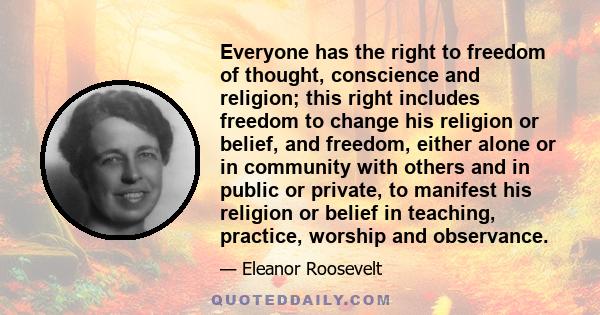 Everyone has the right to freedom of thought, conscience and religion; this right includes freedom to change his religion or belief, and freedom, either alone or in community with others and in public or private, to