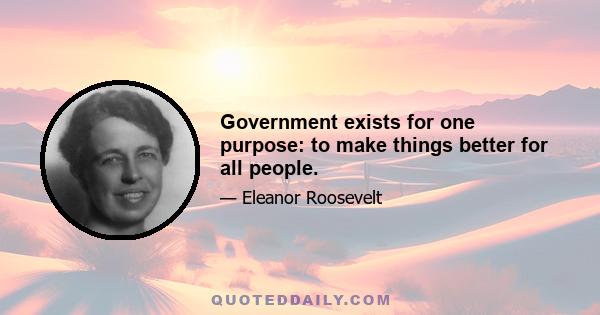 Government exists for one purpose: to make things better for all people.