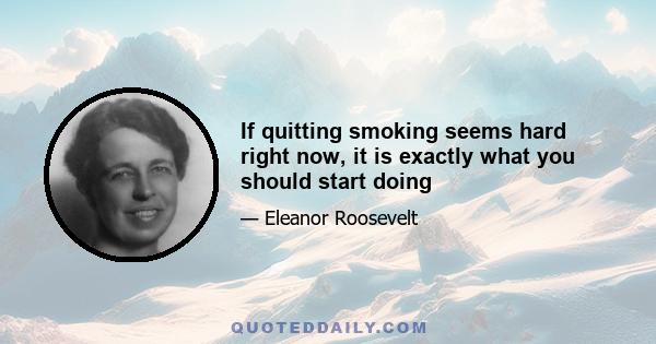 If quitting smoking seems hard right now, it is exactly what you should start doing