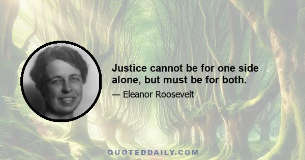 Justice cannot be for one side alone, but must be for both.