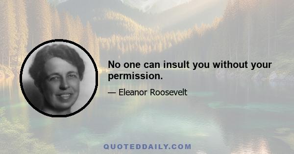 No one can insult you without your permission.