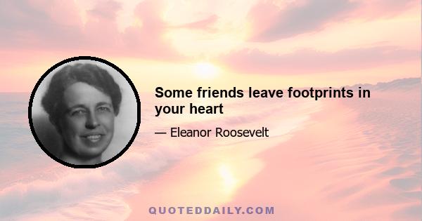 Some friends leave footprints in your heart