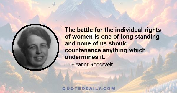 The battle for the individual rights of women is one of long standing and none of us should countenance anything which undermines it.