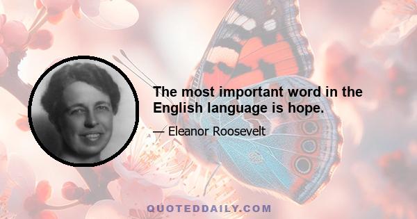 The most important word in the English language is hope.