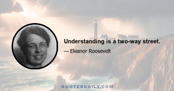 Understanding is a two-way street.