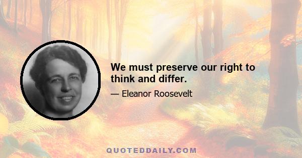 We must preserve our right to think and differ.