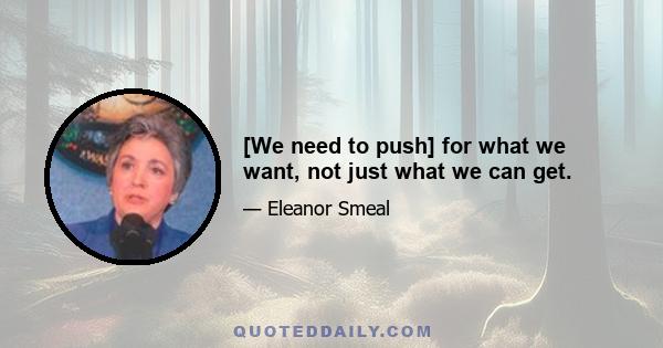 [We need to push] for what we want, not just what we can get.