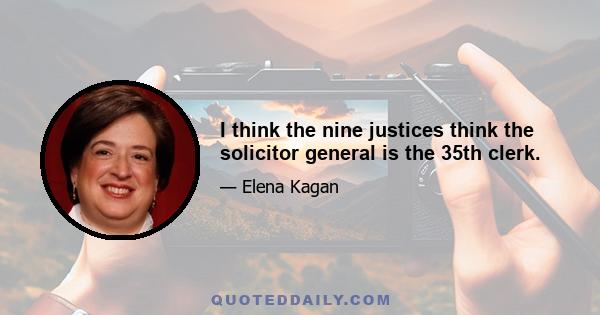 I think the nine justices think the solicitor general is the 35th clerk.