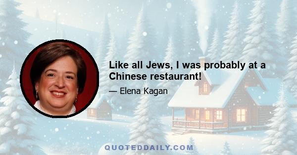 Like all Jews, I was probably at a Chinese restaurant!