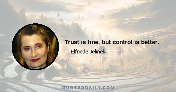 Trust is fine, but control is better.