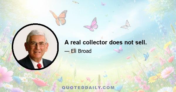 A real collector does not sell.