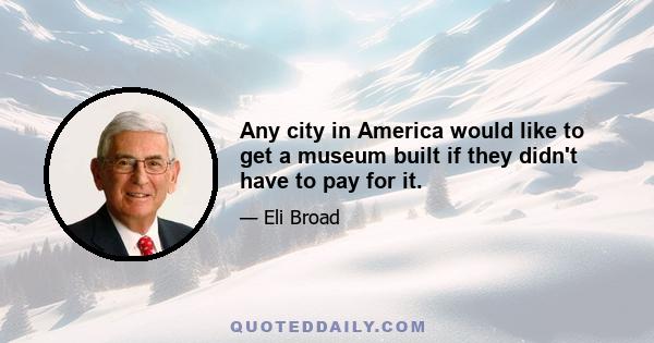 Any city in America would like to get a museum built if they didn't have to pay for it.