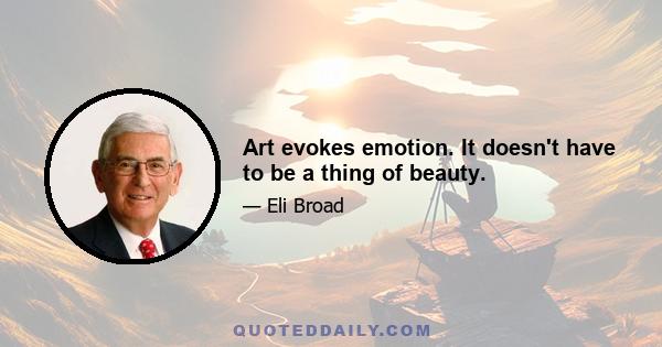 Art evokes emotion. It doesn't have to be a thing of beauty.