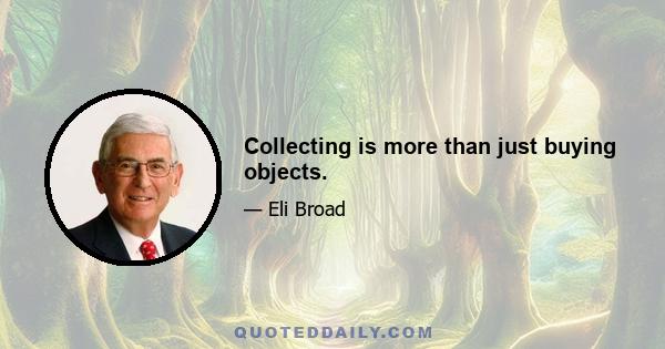 Collecting is more than just buying objects.