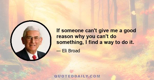 If someone can't give me a good reason why you can't do something, I find a way to do it.