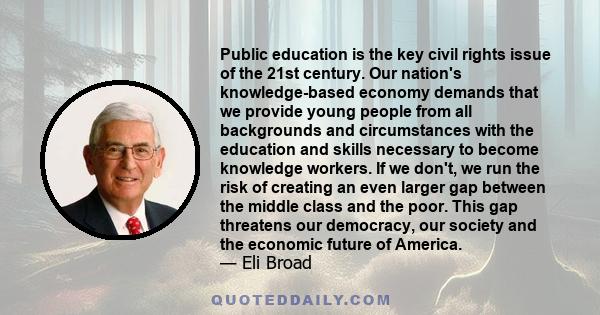 Public education is the key civil rights issue of the 21st century. Our nation's knowledge-based economy demands that we provide young people from all backgrounds and circumstances with the education and skills