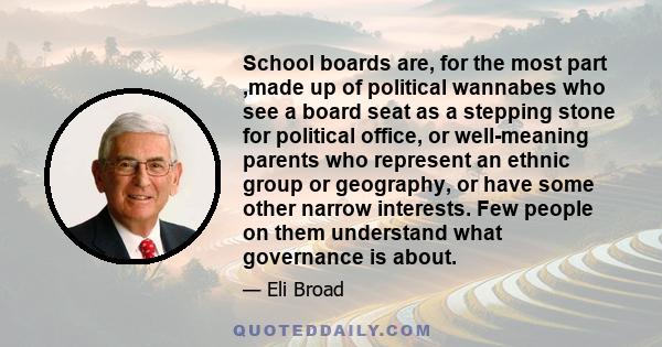 School boards are, for the most part ,made up of political wannabes who see a board seat as a stepping stone for political office, or well-meaning parents who represent an ethnic group or geography, or have some other