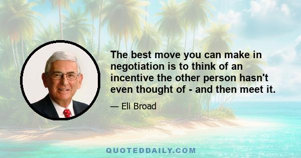 The best move you can make in negotiation is to think of an incentive the other person hasn't even thought of - and then meet it.