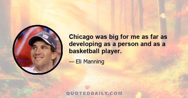 Chicago was big for me as far as developing as a person and as a basketball player.