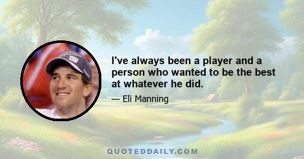 I've always been a player and a person who wanted to be the best at whatever he did.