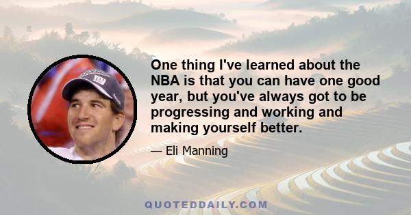 One thing I've learned about the NBA is that you can have one good year, but you've always got to be progressing and working and making yourself better.