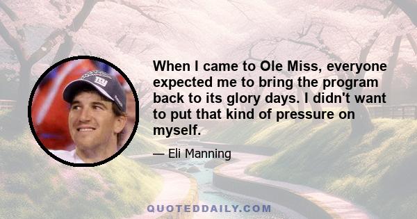 When I came to Ole Miss, everyone expected me to bring the program back to its glory days. I didn't want to put that kind of pressure on myself.