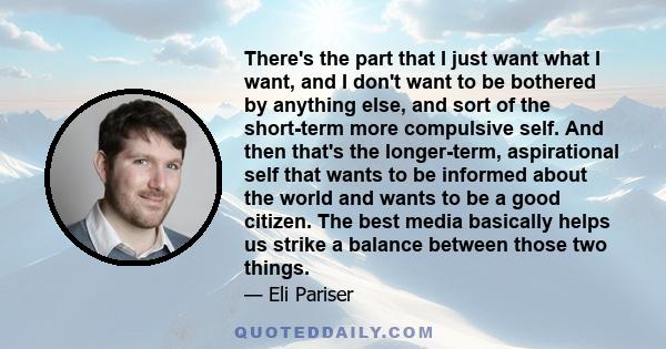 There's the part that I just want what I want, and I don't want to be bothered by anything else, and sort of the short-term more compulsive self. And then that's the longer-term, aspirational self that wants to be