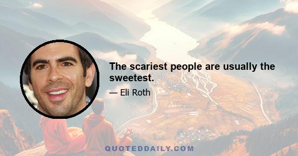 The scariest people are usually the sweetest.