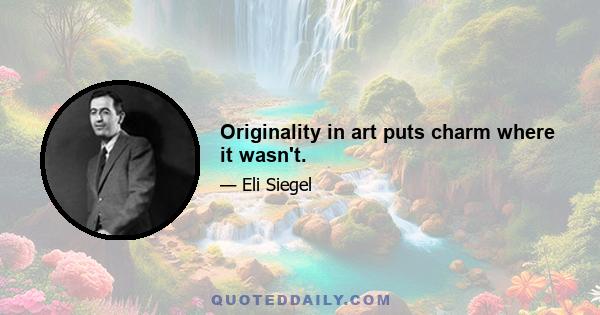 Originality in art puts charm where it wasn't.