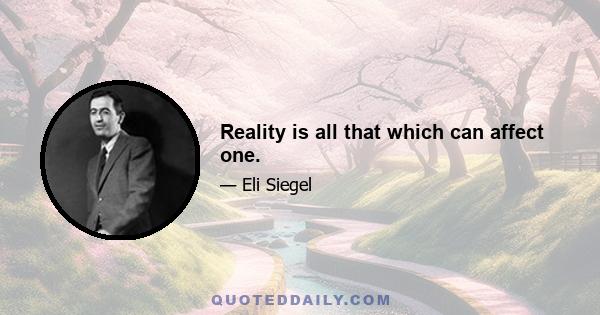 Reality is all that which can affect one.