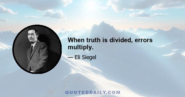 When truth is divided, errors multiply.