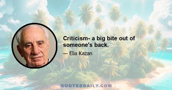 Criticism- a big bite out of someone's back.