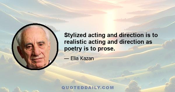 Stylized acting and direction is to realistic acting and direction as poetry is to prose.