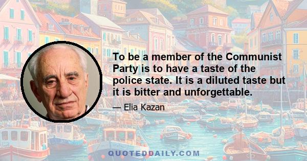 To be a member of the Communist Party is to have a taste of the police state. It is a diluted taste but it is bitter and unforgettable.