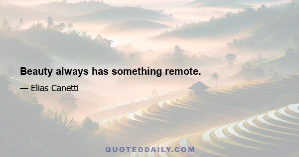 Beauty always has something remote.