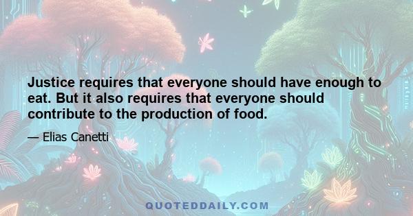 Justice requires that everyone should have enough to eat. But it also requires that everyone should contribute to the production of food.