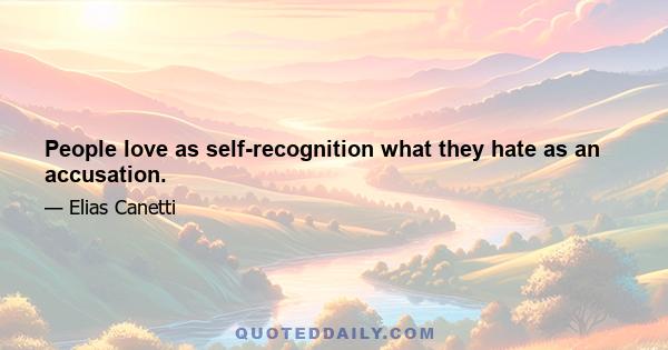 People love as self-recognition what they hate as an accusation.