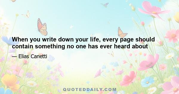 When you write down your life, every page should contain something no one has ever heard about