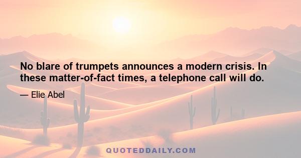 No blare of trumpets announces a modern crisis. In these matter-of-fact times, a telephone call will do.