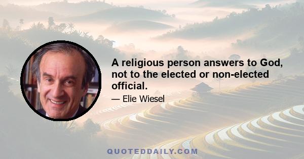 A religious person answers to God, not to the elected or non-elected official.