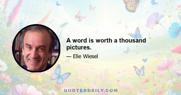 A word is worth a thousand pictures.