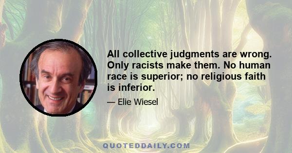 All collective judgments are wrong. Only racists make them. No human race is superior; no religious faith is inferior.