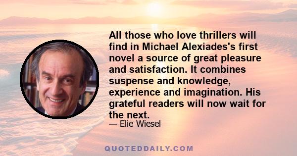 All those who love thrillers will find in Michael Alexiades's first novel a source of great pleasure and satisfaction. It combines suspense and knowledge, experience and imagination. His grateful readers will now wait