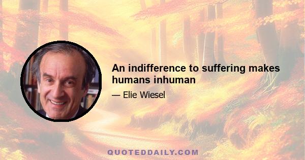 An indifference to suffering makes humans inhuman