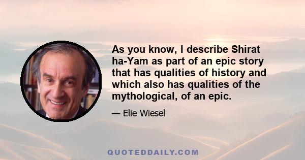 As you know, I describe Shirat ha-Yam as part of an epic story that has qualities of history and which also has qualities of the mythological, of an epic.
